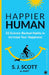 Happier Human: 53 Science-Backed Habits to Increase Your Happiness by S. J. Scott , A. Amit