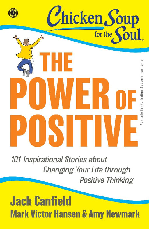 Chicken Soup for the Soul Series: The Power of Positive: 101 Inspirational Stories about Changing Your Life through Positive Thinking by Jack Canfield, Mark Victor Hansen 