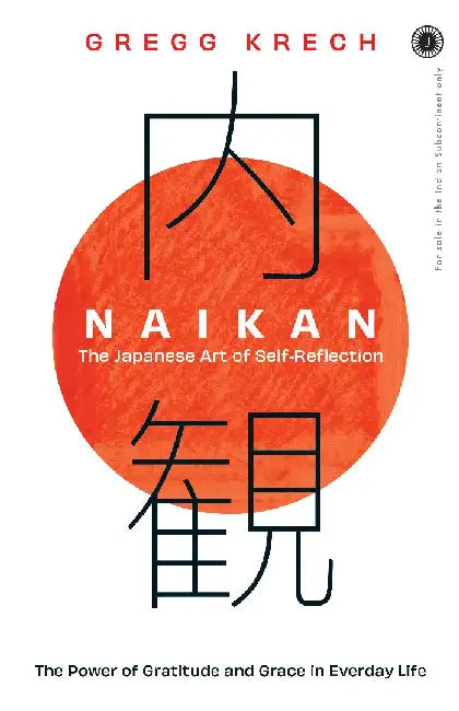 Naikan: The Japanese Art of Self-Reflection; The Power of Gratitude and Grace in Everday Life by Gregg Krech
