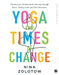 Yoga for Times of Change: Practices and Meditations for Moving Through Stress, Anxiety, Grief, and Life’s Transitions by Nina Zolotow