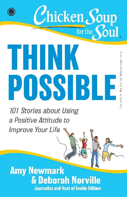 Chicken Soup for the Soul Series: Think Possible: 101 Stories about Using a Positive Attitude to Improve Your Life by Amy Newmark , Deborah Norville