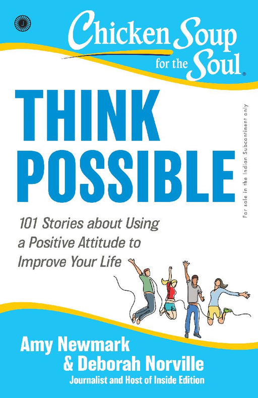 Chicken Soup for the Soul Series: Think Possible: 101 Stories about Using a Positive Attitude to Improve Your Life by Amy Newmark 