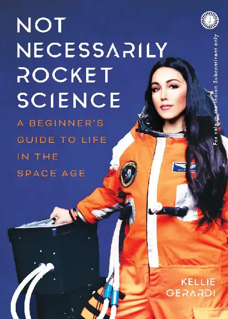 Not Necessarily Rocket Science: A beginner’s guide to life in the Space age by Kellie Gerardi