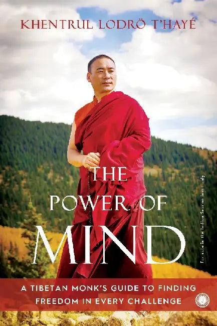 The Power of Mind: A Tibetan Monk’s Guide to Finding Freedom in Every Challenge by Khentrul Lodrö T'hayé Rinpoche