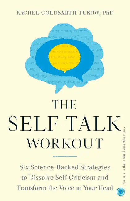 The Self-talk Workout: Six Science-Backed Strategies to Dissolve Self-Criticism and Transform the Voice in Your Head by Rachel Goldsmith Turow