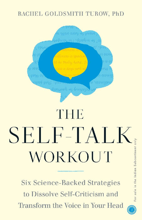 The Self-talk Workout: Six Science-Backed Strategies to Dissolve Self-Criticism and Transform the Voice in Your Head by Rachel Goldsmith Turow