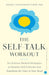 The Self-talk Workout: Six Science-Backed Strategies to Dissolve Self-Criticism and Transform the Voice in Your Head by Rachel Goldsmith Turow