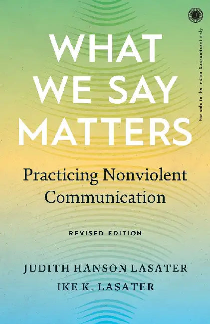What We Say Matters: Practicing Nonviolent Communication by Judith Hanson Lasater , Ike Lasater