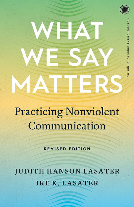 What We Say Matters: Practicing Nonviolent Communication by Judith Hanson Lasater 