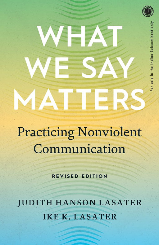 What We Say Matters: Practicing Nonviolent Communication by Judith Hanson Lasater 