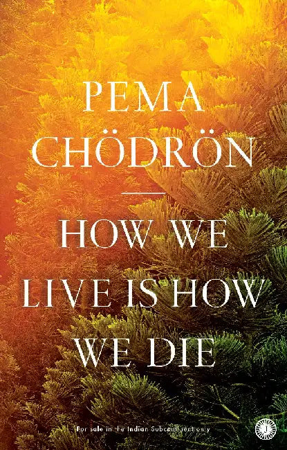 How We Live is How We Die by Pema Chödrön