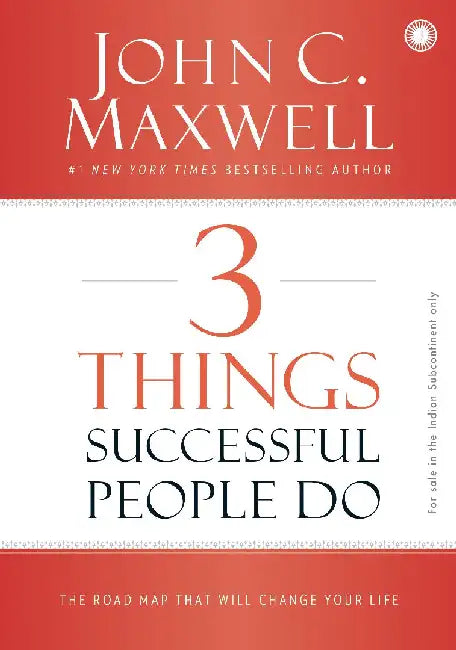 3 Things Successful People Do: The Road Map that will Change Your Life by John C. Maxwell