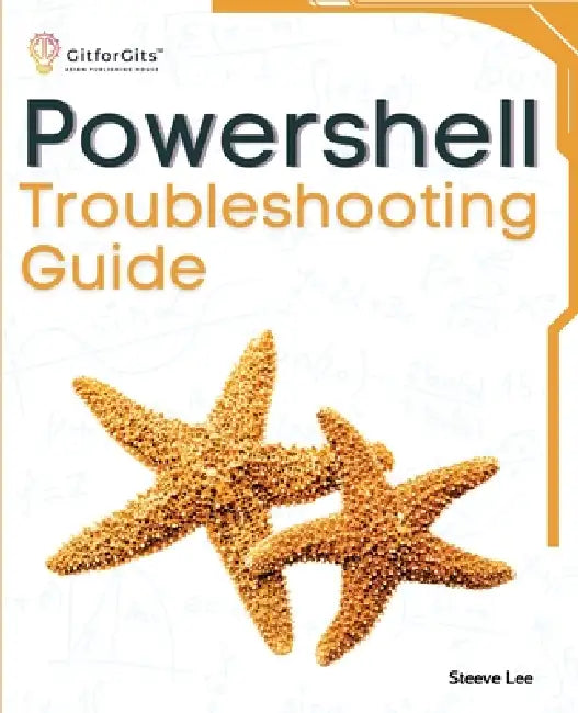 PowerShell Troubleshooting Guide: Techniques, strategies and solutions across scripting, automation, remoting, and system administration by Steeve Lee