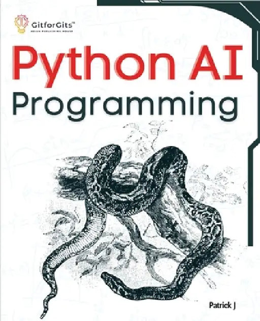 Python AI Programming: Navigating fundamentals of ML, deep learning, NLP, and reinforcement learning in practice by Patrick J