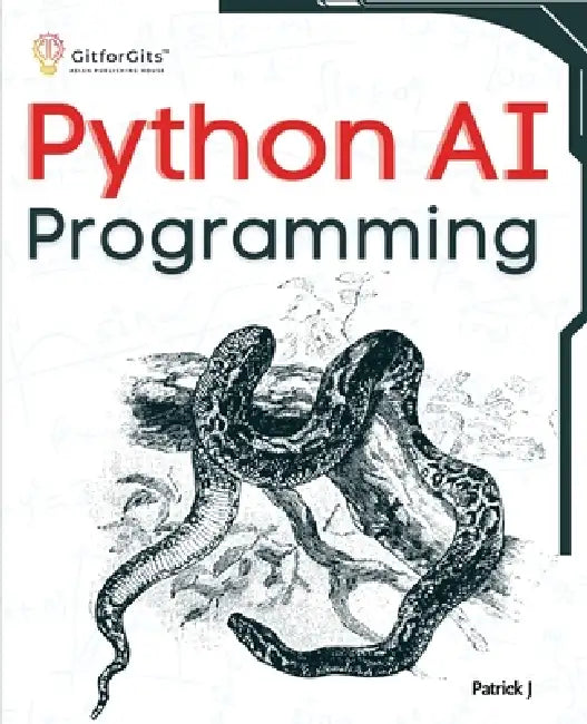 Python AI Programming: Navigating fundamentals of ML, deep learning, NLP, and reinforcement learning in practice by Patrick J