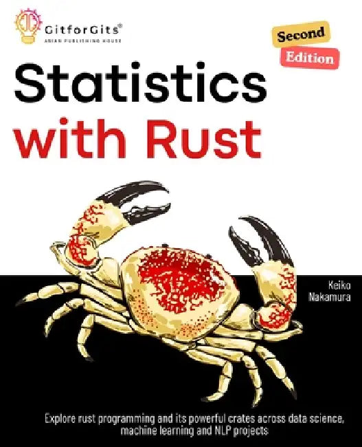 Statistics with Rust, Second Edition: Explore rust programming and its powerful crates across data science, machine learning and NLP projects by Keiko Nakamura