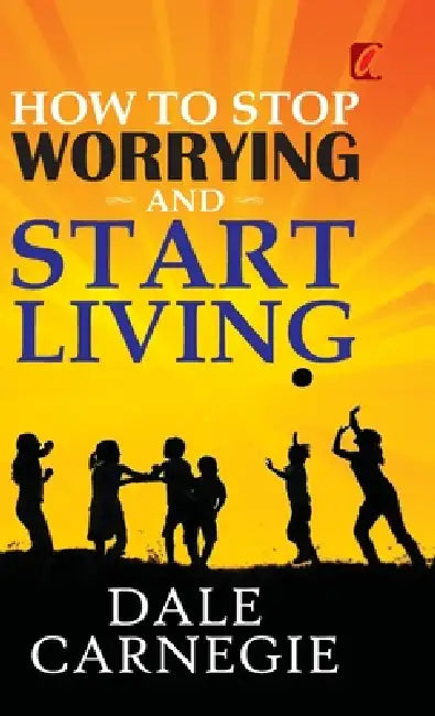 How to stop worrying and Start living by Dale Carnegie
