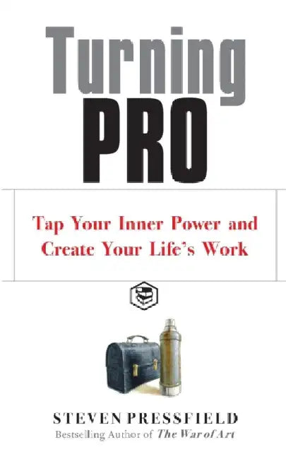 Turning Pro: Tap Your Inner Power and Create Your Life's Work by Steven Pressfield