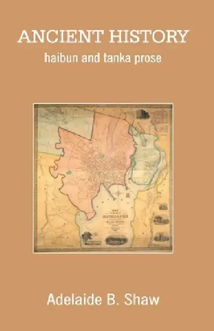 Ancient History: haibun and tanka prose by Adelaide B. Shaw