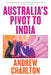 Australia'S Pivot To India by Charlton, Andrew