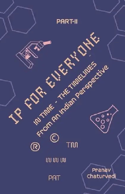 IP for EVERYONE: IN TIME (THE TIMELINES) From An Indian Perspective Part -II by Pranav Chaturvedi