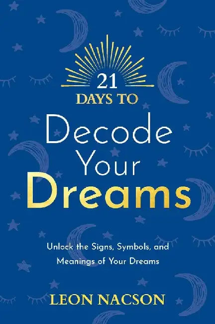 21 Days to Decode Your Dreams by Leon Nacson
