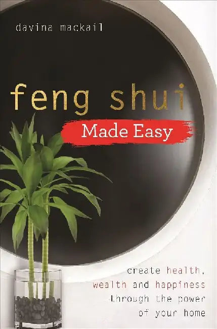 Feng Shui Made Easy Create Health Wealth And Happiness Through The Power Of Your Home by Davina Mackail