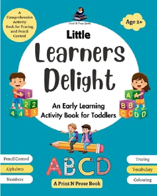Little Learners Delight: An Early Learning Activity Book for Toddlers - A Comprehensive Activity Book for Tracing and Pencil Control by Print N. Prose Books