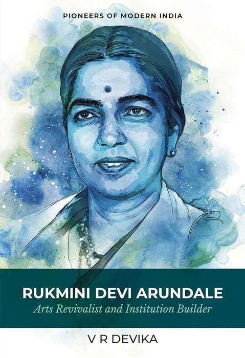 RUKMINI DEVI ARUNDALE: Arts Revivalist and Institution Builder (9788119626342)