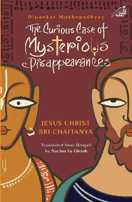 The Curious Case of Mysterious Disappearances Jesus Christ and Sri Chaitanya by Dipankar Mukhopadhyay