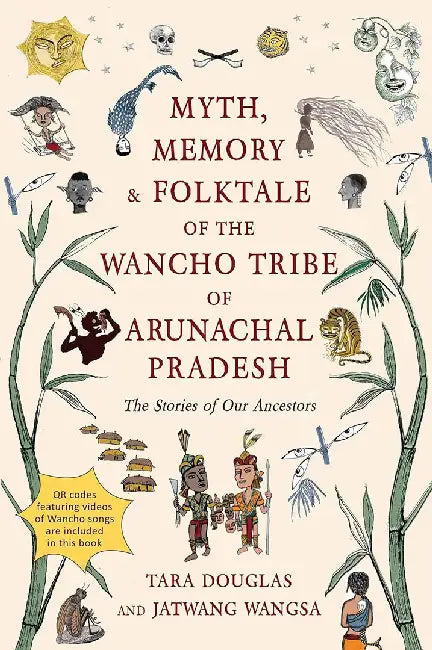 Myth, Memory & Folktale of the Wancho Tribe of Arunachal Pradesh by Tara Douglas, Jatwang Wangsa