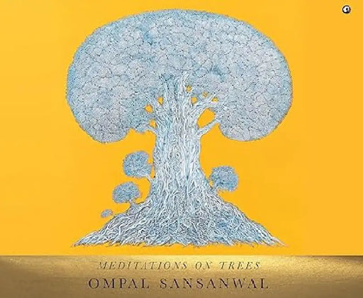 Meditations On Trees by Ompal Sansanwal