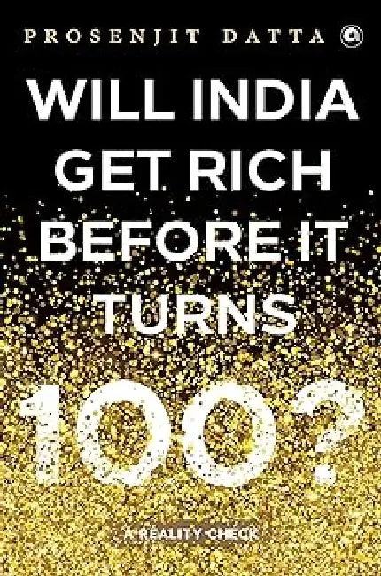 Will India Get Rich Before It Turns 100 ? by Prosenjit Datta