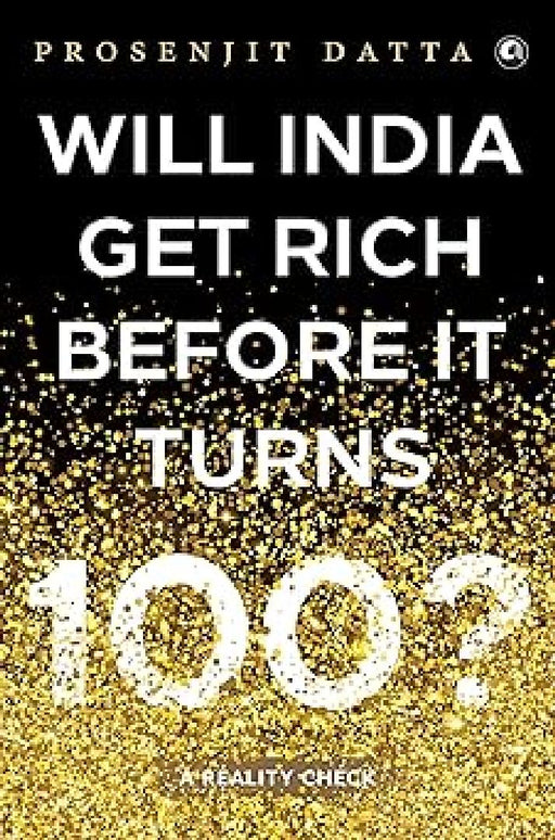 Will India Get Rich Before It Turns 100 ? by Prosenjit Datta