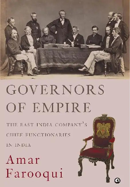 Governors of Empire: The East India Company's Chief Functionaries in India by Amar Farooqui
