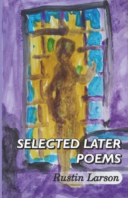 Selected Later Poems by Rustin Larson
