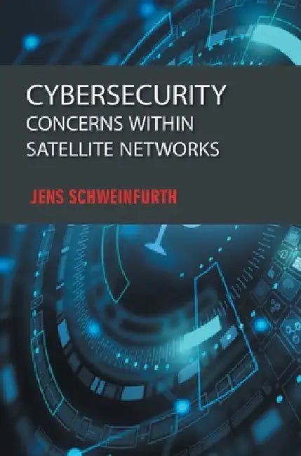 Cybersecurity: Concerns within Satellite Networks by Jens Schweinfurth