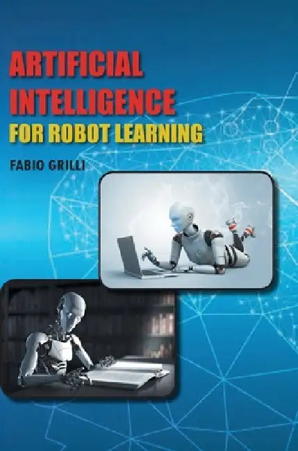 Artificial Intelligence for Robot Learning by Fabio Grilli