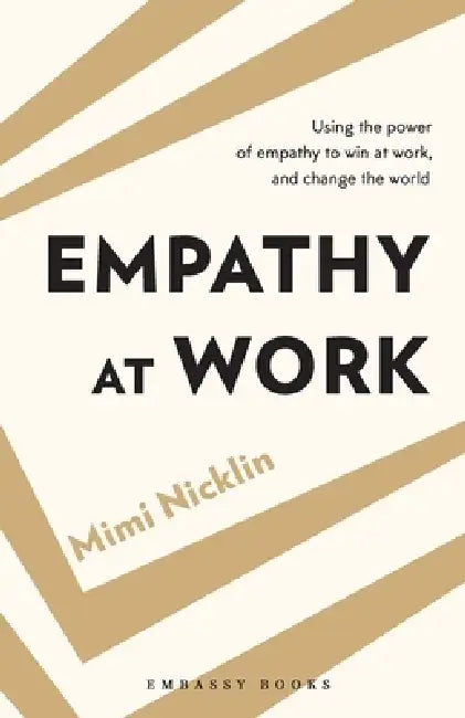 Empathy At Work: Using the Power of Empathy to Win at Work, and Change the World by Mimi Nicklin