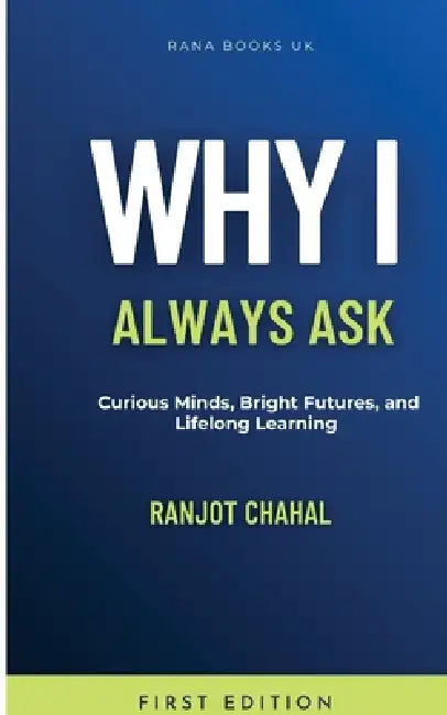 Why I Always Ask: Curious Minds, Bright Futures, and Lifelong Learning by Ranjot Singh Chahal