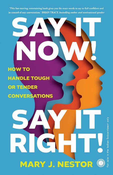 Say it Now! Say it Right!: How to Handle Tough or Tender Conversations by Mary J. Nestor