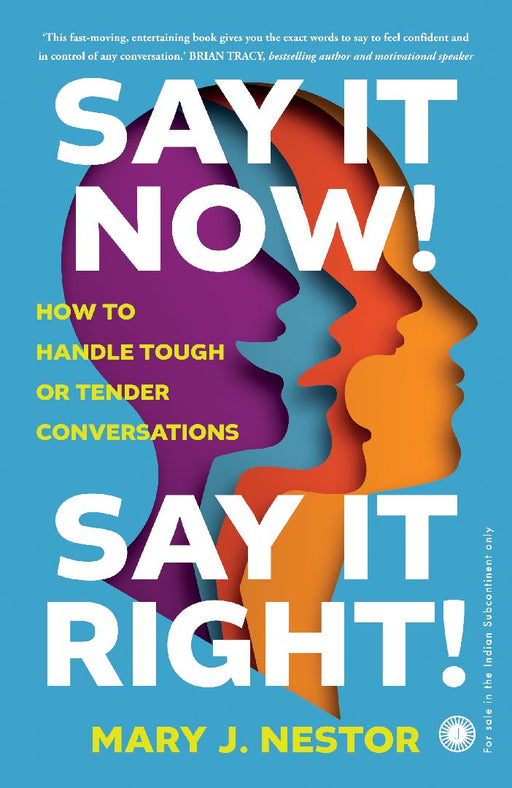 Say it Now! Say it Right!: How to Handle Tough or Tender Conversations by Mary J. Nestor