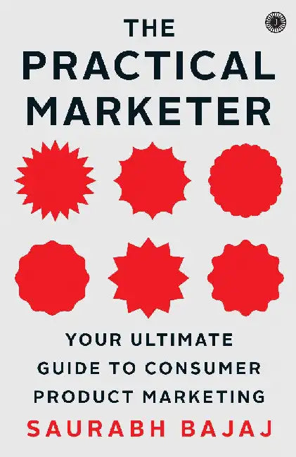 The Practical Marketer: Your Ultimate Guide to Consumer Product Marketing by Saurabh Bajaj