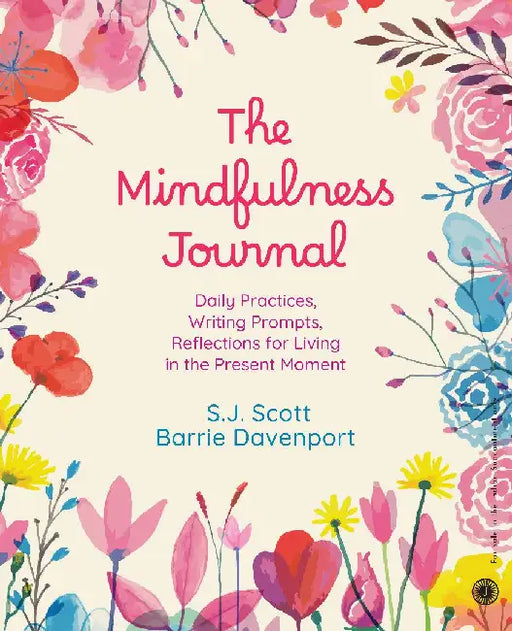 The Mindfulness Journal: Daily Practices, Writing Prompts, Reflections for Living in the Present Moment by S. J. Scott , Barrie Davenport