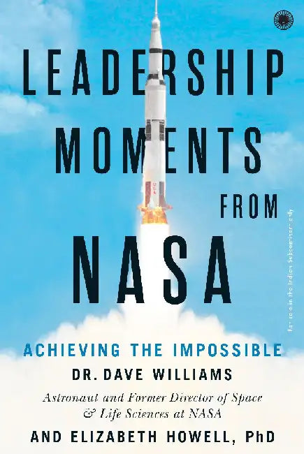 Leadership Moments from Nasa: Achieving the Impossible by Dr. Dave Williams and Elizabeth Howell PhD