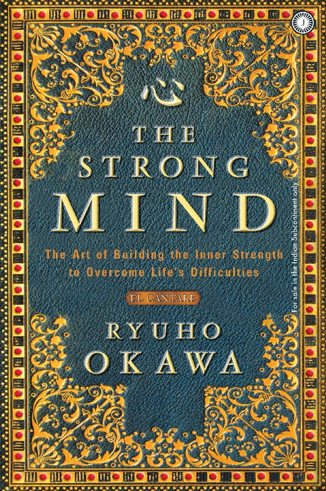 The Strong Mind: The Art of Building the Inner Strength to Overcome Life’s Difficulties by Ryuho Okawa