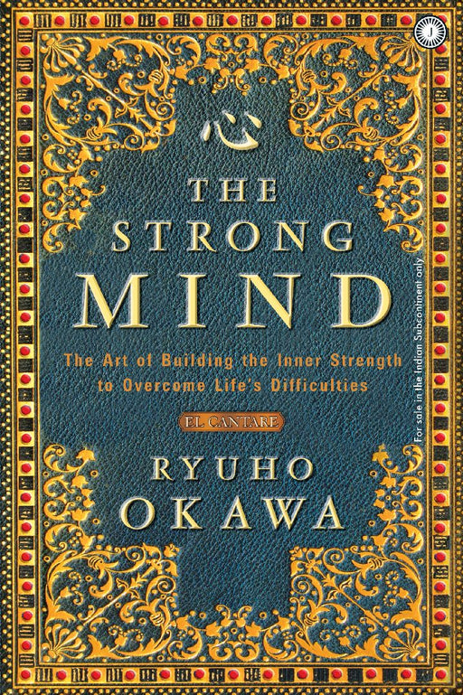 The Strong Mind: The Art of Building the Inner Strength to Overcome Life’s Difficulties by Ryuho Okawa