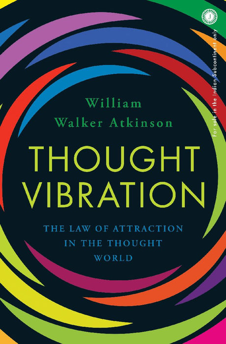 Thought Vibration: The Law of Attraction in the Thought World by William Walker Atkinson