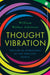 Thought Vibration: The Law of Attraction in the Thought World by William Walker Atkinson