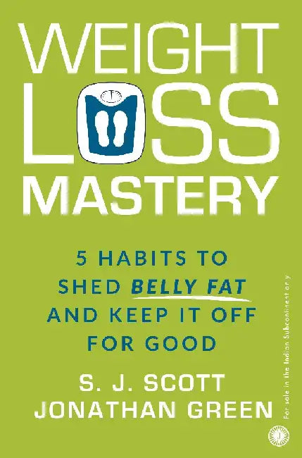 Weight Loss Mastery: 5 Habits to Shed Belly Fat and keep it off for Good by S. J. Scott and